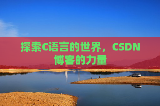 探索C语言的世界，CSDN博客的力量